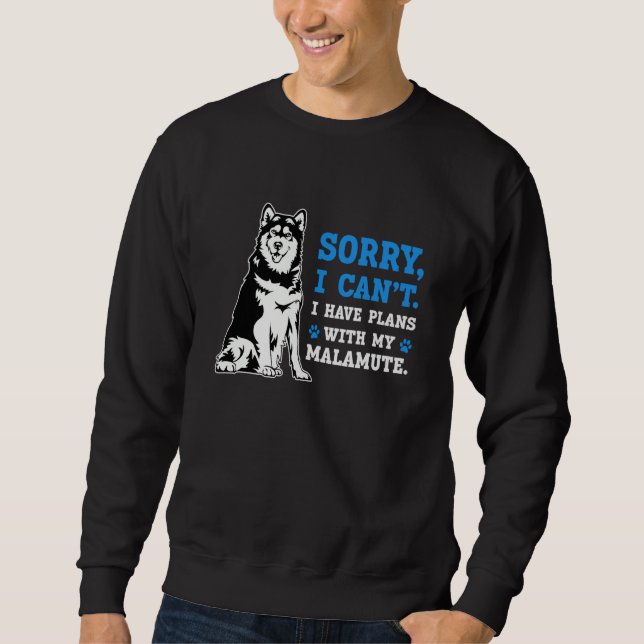 Alaskan Malamute Sorry I Can't I Have Plans With M Sweatshirt (Vorderseite)