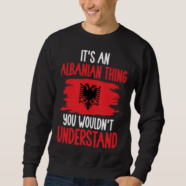 Albania Roots It s An Albanian Thing You Wouldn t  Sweatshirt (Vorderseite)