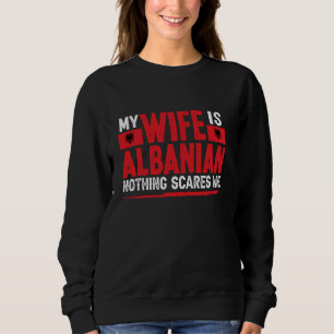 Albanische Ehefrau Nothing Scares Me Ehefrau Alban Sweatshirt