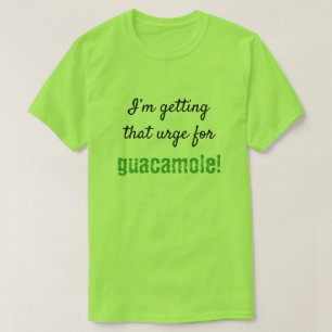 Albern "Ich bekomme diesen Drang nach Guacamole!" T-Shirt