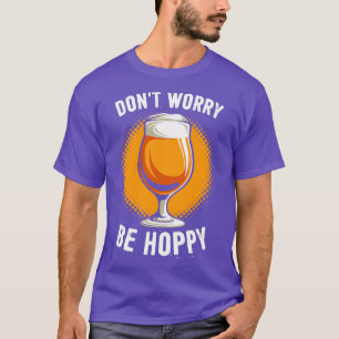 Alcohol Donx27t Besorgnis Be Hoppy Funny Men Fraue T-Shirt