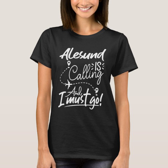 Alesund Is Calling and I Must Go  Norway Travel T-Shirt (Vorderseite)