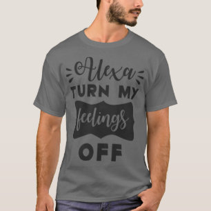 Alexa Schalte meine Gefühle aus T-Shirt