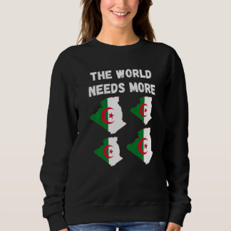 Algerian People And Fans The World Needs More Alge Sweatshirt