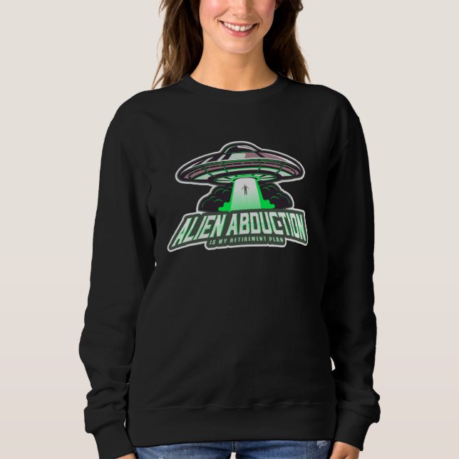 Alien Abduction Is My Retirement Plan UFO Grad Ret Sweatshirt (Vorderseite)