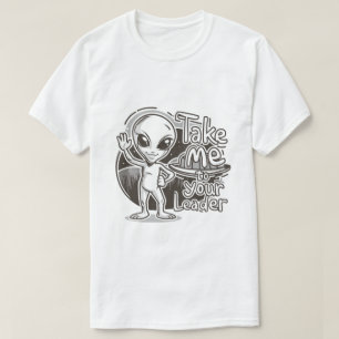 Alien - bringen Sie mich zu Ihrem Führer T-Shirt