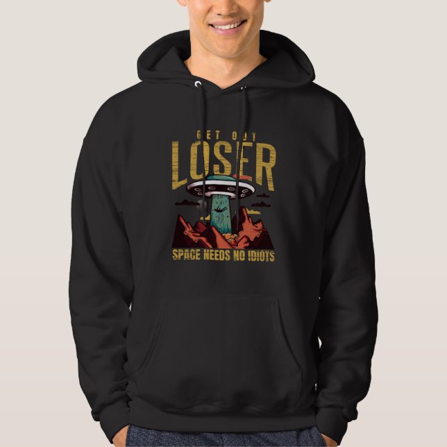 Alien  Get Out Loser  Space Needs No Idiots   Ufo Hoodie (Vorderseite)