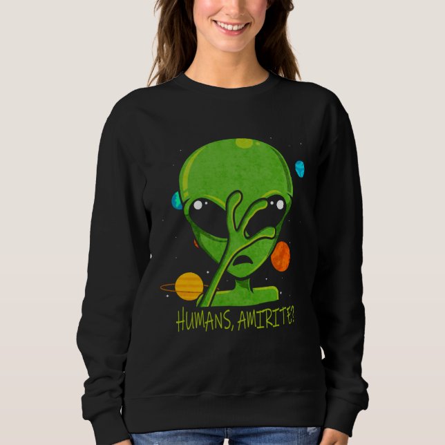 Alien Humans Amirite Sweatshirt (Vorderseite)