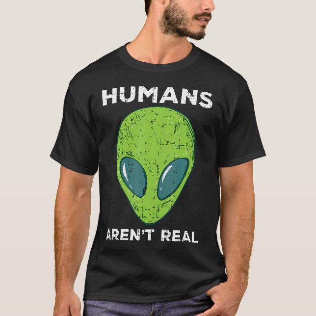 Alien Humans Arent Real Funny Ufo Space Men Women  T-Shirt (Vorderseite)