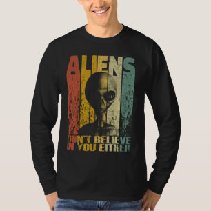 Aliens Dont Believe In You Either Funny Alien T-Shirt