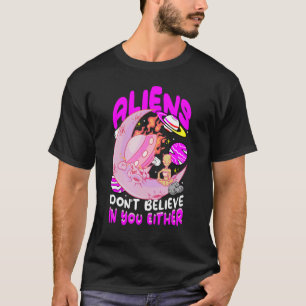 Aliens glauben auch nicht an dich Mädchen süßer We T-Shirt