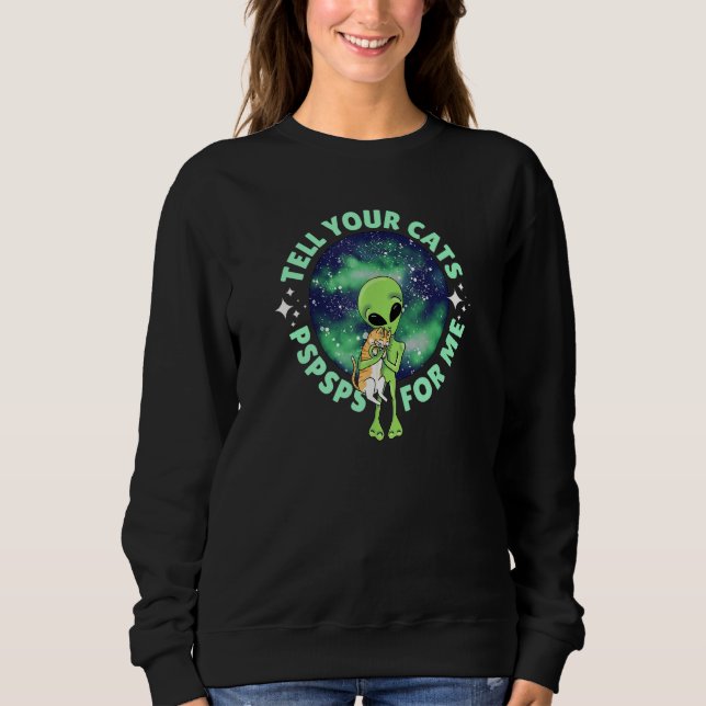 Aliens Love Cats Too Tell Your Cat Pspsps For Me C Sweatshirt (Vorderseite)