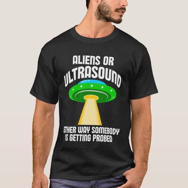 Aliens or Ultrasound Either Way Somebody is Gettin T-Shirt (Vorderseite)