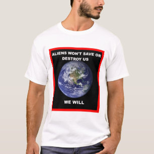 Aliens werden uns nicht retten oder zerstören.. wi T-Shirt