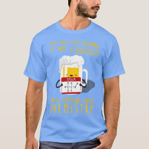 Alkohol ist keine Lösung Chemie Joke Funny Pun T-Shirt