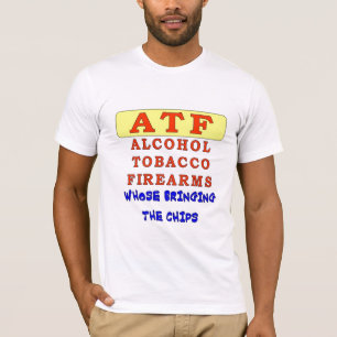 ALKOHOL TOBACCO FIREARS T-Shirt