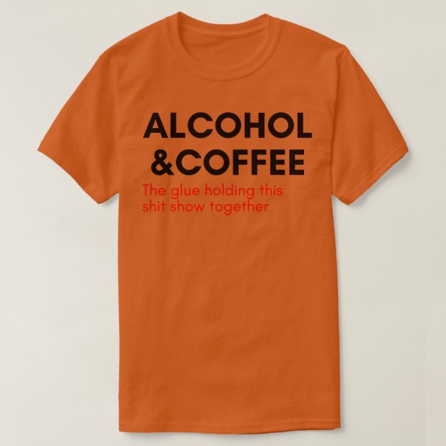 Alkohol und Kaffee der Klebstoff, der diesen Schau T-Shirt (Design vorne)