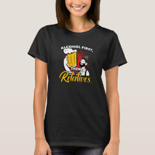 Alkohol zuerst dann Verwandte Sarcasm T-Shirt