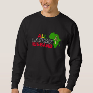All African Husband  Dear Respectful African Famil Sweatshirt