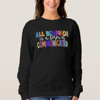 All Behavior Is A Form Of Communication Special Ed Sweatshirt