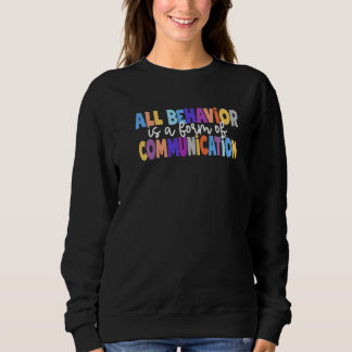 All Behavior Is A Form Of Communication Special Ed Sweatshirt