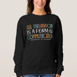 All Behavior Is A Form Of Communication SPED Teach Sweatshirt