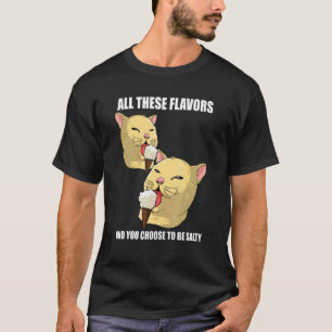 All Diese Geschmacksrichtungen Und Du Entscheidest T-Shirt