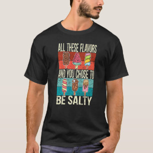 All diese Geschmacksrichtungen und du hast dich en T-Shirt