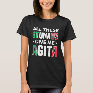 All diese Stunads geben mir Agita - Funny Italian T-Shirt