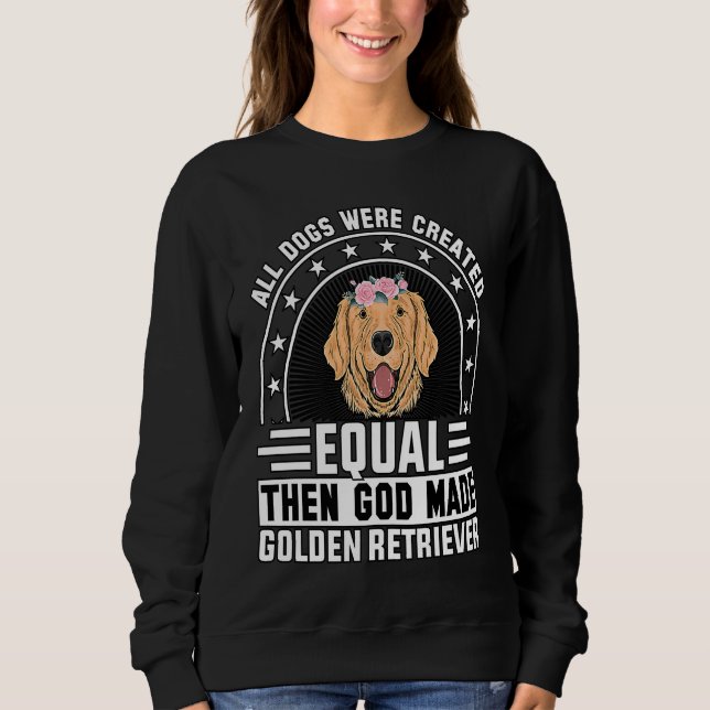 All Dogs were created equal then God made Golden R Sweatshirt (Vorderseite)