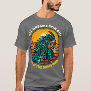 All Dreams Spin Out From The Same Web Chieftain 1  T-Shirt