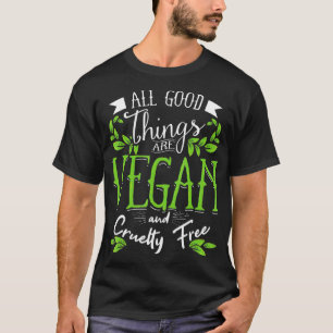 All Good Things Are Vegan And Cruelty Free Gift T-Shirt