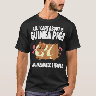 All I Care About is Guinea Pigs and Like 3 People T-Shirt