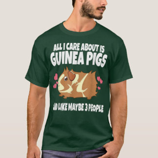All I Care About Is Guinea Pigs And Like Maybe 3 P T-Shirt