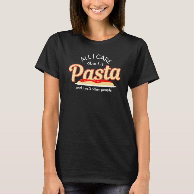 All I Care About Pasta Like Three People Food  T T-Shirt (Vorderseite)
