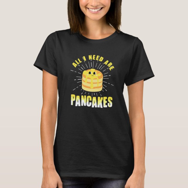 All i need are Pancakes   cute Pancake  4 T-Shirt (Vorderseite)