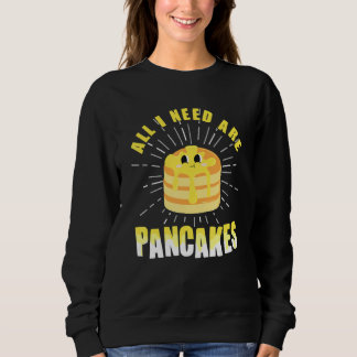 All i need are Pancakes     cute Pancake Sweatshirt
