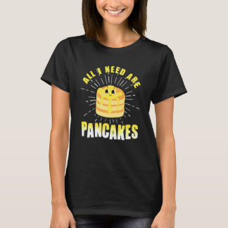All i need are Pancakes     cute Pancake T-Shirt