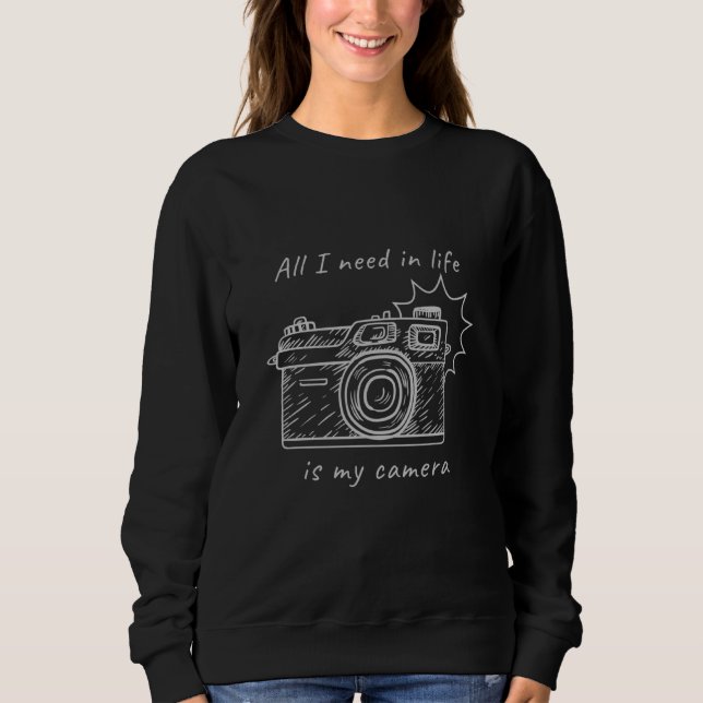 All I Need In Life Is My Camera Photography Design Sweatshirt (Vorderseite)