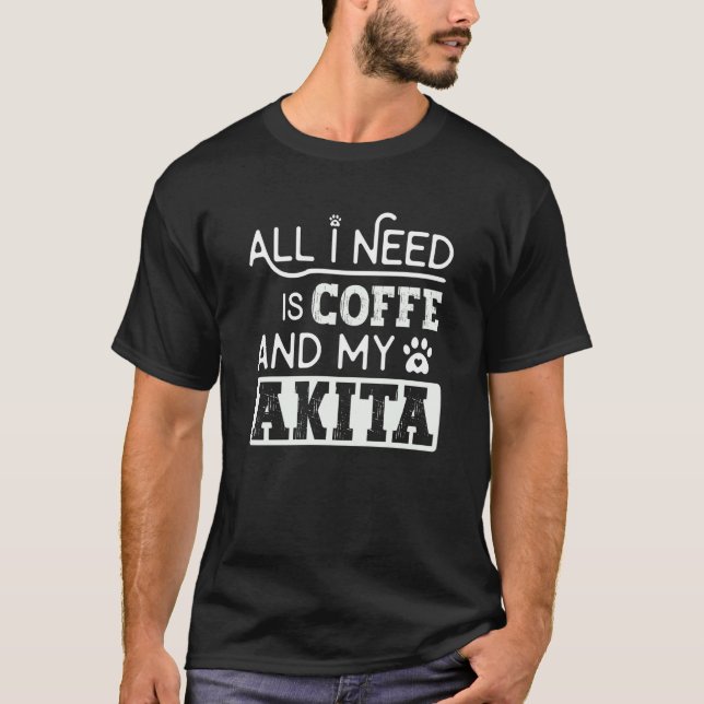 All I Need Is Coffee And My Akita Dog Cool T-Shirt (Vorderseite)