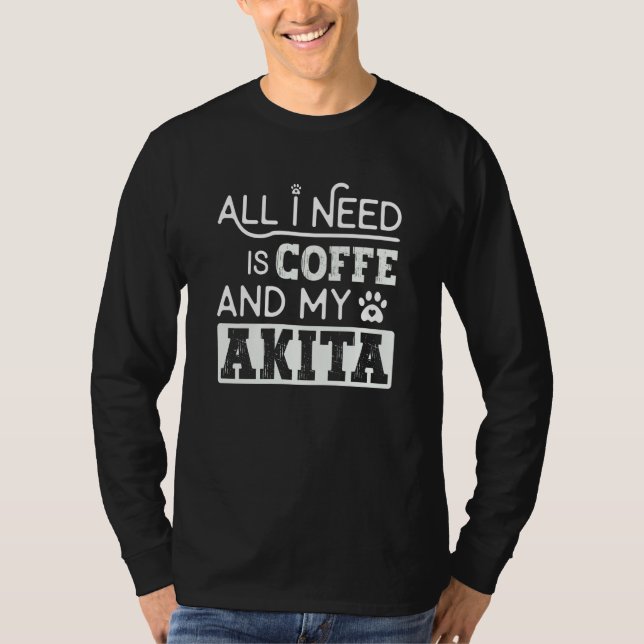 All I Need Is Coffee And My Akita Dog Cool T-Shirt (Vorderseite)