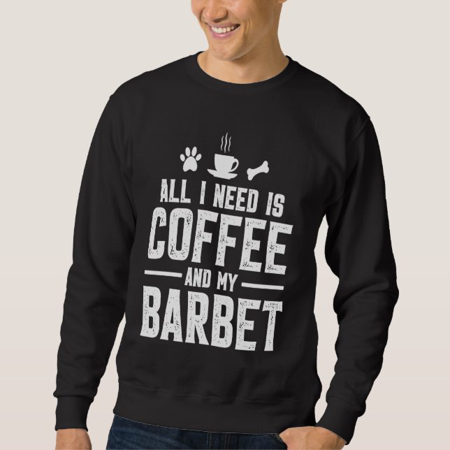 All I need is coffee and my Barbet Sweatshirt (Vorderseite)