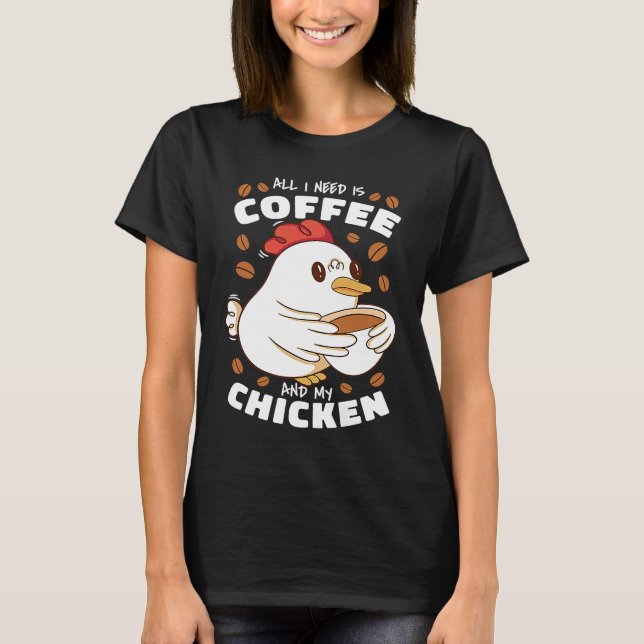 All I Need Is Coffee And My Chicken T-Shirt (Vorderseite)