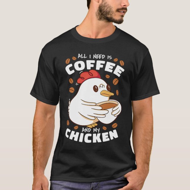 All I Need Is Coffee And My Chicken T-Shirt (Vorderseite)