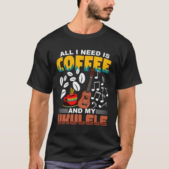 All I Need Is Coffee And My Ukulele Player Ukulele T-Shirt (Vorderseite)