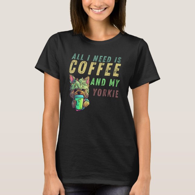 all i need is coffee and my yorkie T-Shirt (Vorderseite)