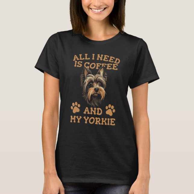 All I need is Coffee and my Yorkie   Yorkshire Ter T-Shirt (Vorderseite)