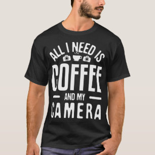 All I need is Coffee My Camera Photographer Photo T-Shirt