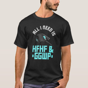 All I Need Is Hfhf & Ggwp Quote For A Computer Gam T-Shirt