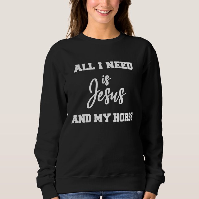 All i need is Jesus and my Horse Sweatshirt (Vorderseite)